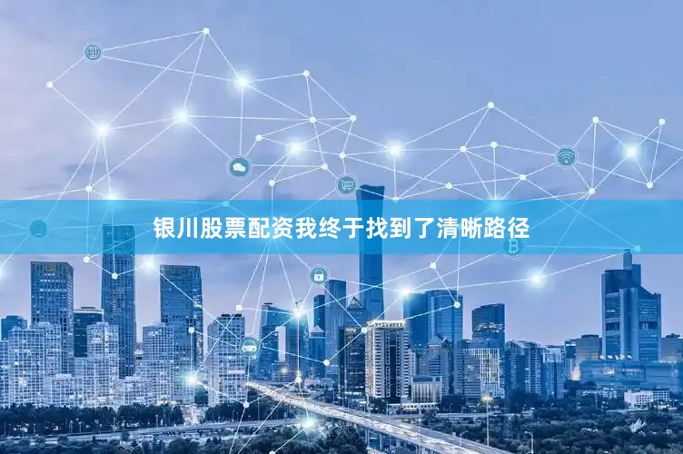 银川股票配资我终于找到了清晰路径