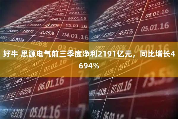 好牛 思源电气前三季度净利2191亿元，同比增长4694%